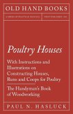 Poultry Houses - With Instructions and Illustrations on Constructing Houses, Runs and Coops for Poultry - The Handyman's Book of Woodworking (eBook, ePUB)
