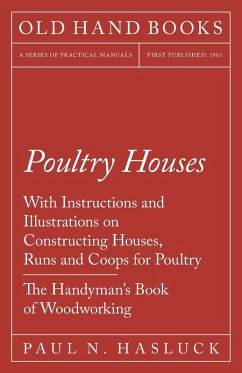 Poultry Houses - With Instructions and Illustrations on Constructing Houses, Runs and Coops for Poultry - The Handyman's Book of Woodworking (eBook, ePUB) - Hasluck, Paul N.