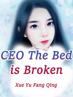 CEO! The Bed is Broken! (eBook, ePUB) - YuFangQing, Xue CEO! The Bed is Broken! (eBook, ePUB) - YuFangQing, Xue