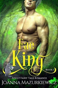 Fae King (Adult Fairy Tale Romance, #1) (eBook, ePUB) - Mazurkiewicz, Joanna