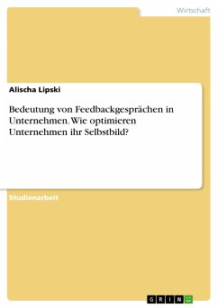 Bedeutung von Feedbackgesprächen in Unternehmen. Wie optimieren Unternehmen ihr Selbstbild? (eBook, PDF) - Lipski, Alischa