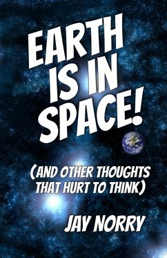 Earth Is In Space! (And Other Thoughts That Hurt To Think) (eBook, ePUB) - Norry, Jay