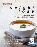 Unusual Weight Loss Recipes that You Don't Know About: Your Weight Loss Plan can be Exciting and Delicious, You Know Right? (eBook, ePUB)