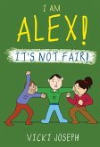 I AM ALEX! IT'S NOT FAIR! (eBook, ePUB)