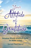 Your Attitude of Gratitude: Develop Simple Gratitude Skills For Better Living (Sensei Publishing Self Development, #1) (eBook, ePUB)