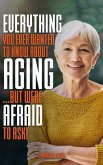 Everything You Ever Wanted to Know About Aging ...But Were Afraid to Ask! (eBook, ePUB)