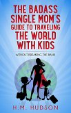 The Badass Single Mom's Guide to Traveling the World with Kids without Breaking the Bank (Badass Single Moms, #2) (eBook, ePUB)
