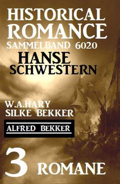 Hanseschwestern - Historical Romance Sammelband 6020: 3 Romane (eBook, ePUB) - Bekker, Alfred; Hary, W. A.; Bekker, Silke