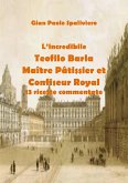 L’incredibile Teofilo Barla Maître Pâtissier et Confiseur Royal 13 ricette commentate (fixed-layout eBook, ePUB)