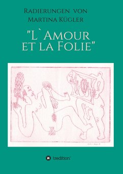 Radierungen von Martina Kügler - L`Amour et la Folie - Kügler, Martina