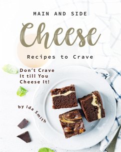 Main and Side Cheese Recipes to Crave: Don't Crave It till You Cheese It! (eBook, ePUB) - Smith, Ida