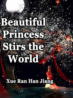 Beautiful Princess Stirs the World (eBook, ePUB) - RanHanJiang, Xue