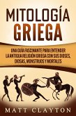 Mitología griega: Una guía fascinante para entender la antigua religión griega con sus dioses, diosas, monstruos y mortales (eBook, ePUB)