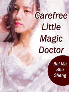 Carefree Little Magic Doctor (eBook, ePUB) - MaShuSheng, Bai