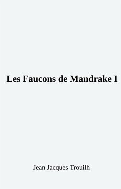 Les Faucons de Mandrake I (eBook, ePUB) - Jean Jacques Trouilh, Trouilh