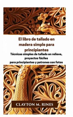 El libro de tallado en madera simple para principiantes (eBook, ePUB) - Rines, Clayton M.