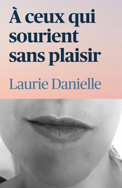 A ceux qui sourient sans plaisir (eBook, ePUB) - Laurie Danielle, Danielle