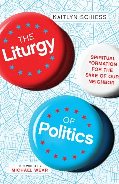 The Liturgy of Politics (eBook, ePUB) - Schiess, Kaitlyn