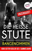 1000 Seiten geiler Sex - Die heiße Stute: Rangenommen! (Erotik ab 18, unzensiert) (eBook, ePUB)