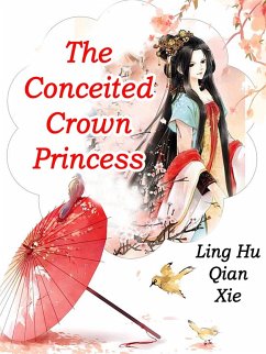 Conceited Crown Princess (eBook, ePUB) - HuQianXie, Ling