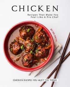 Chicken Recipes That Make You Feel Like A Pro Chef: Chicken Recipes You Must Try Today (eBook, ePUB) - Smith, Ida