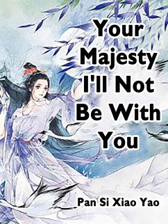 Your Majesty, I'll Not Be With You (eBook, ePUB) - SiXiaoYao, Pan