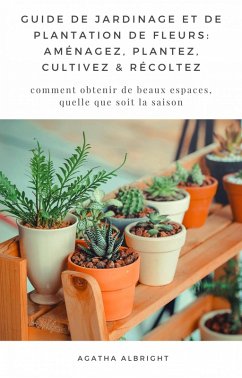 Cover Guide de Jardinage et de Plantation de Fleurs: Aménagez, Plantez, Cultivez & Récoltez (eBook, ePUB)
