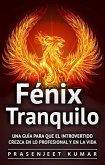 Fénix Tranquilo: Una guía para que el introvertido crezca en lo profesional y en la vida (eBook, ePUB)