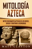 Mitología azteca: Mitos fascinantes aztecas de los dioses, diosas y criaturas legendarias (eBook, ePUB)