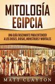 Mitología Egipcia: Una Guía Fascinante para Entender a los Dioses, Diosas, Monstruos y Mortales (eBook, ePUB)