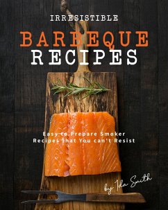 Irresistible Barbeque Recipes: Easy to Prepare Smoker Recipes that You can't Resist (eBook, ePUB) - Smith, Ida