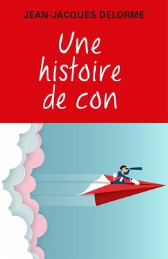 Une histoire de con (eBook, ePUB) - Jean-Jacques Delorme, Delorme