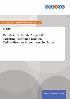 Der gläserne Kunde: Ausgefeilte Targeting-Techniken machen Online-Shopper immer berechenbarer (eBook, PDF) - Reil, H.