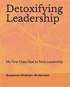 Detoxifying Leadership: My First Class Seat To Toxic Leadership (eBook, ePUB) - Mba, Suzanne Graham Anderson