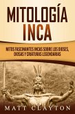 Mitología Inca: Mitos fascinantes incas sobre los dioses, diosas y criaturas legendarias (eBook, ePUB)