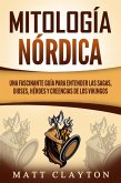 Mitología nórdica: Una fascinante guía para entender las sagas, dioses, héroes y creencias de los vikingos (eBook, ePUB)