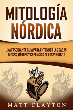 Mitología nórdica: Una fascinante guía para entender las sagas, dioses, héroes y creencias de los vikingos (eBook, ePUB) - Clayton, Matt