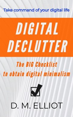 Digital Declutter: The BIG Checklist To Obtain Digital Minimalism (eBook, ePUB) - Elliot, D. M.
