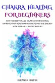 Chakra Healing for Beginners: How to Discover and Balance Your Chakras. Improve Your Health and Achieve Positive Energy With Self-healing Techniques (eBook, ePUB)