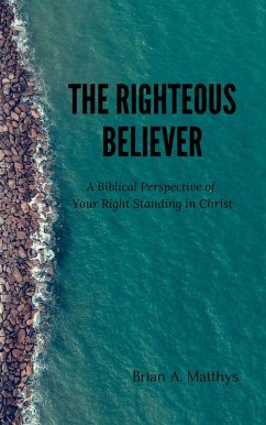 The Righteous Believer: A Biblical Perspective of Your Right Standing in Christ (eBook, ePUB) - Matthys, Brian A.