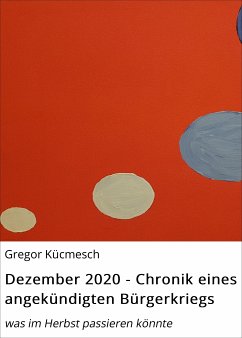 Dezember 2020 - Chronik eines angekündigten Bürgerkriegs (eBook, ePUB) - Kücmesch, Gregor