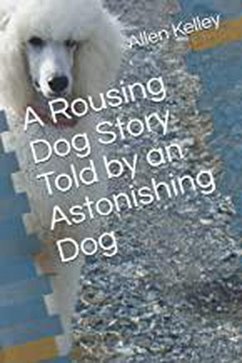 Cover A Rousing Dog Story Told by an Astonishing Dog (eBook, ePUB)