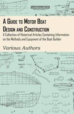 A Guide to Motor Boat Design and Construction - A Collection of Historical Articles Containing Information on the Methods and Equipment of the Boat Builder (eBook, ePUB) - Various