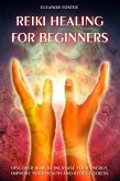 Reiki Healing For Beginners: How to Discover and Balance Your Chakras. Improve Your Health and Achieve Positive Energy With Self-healing Techniques (eBook, ePUB)