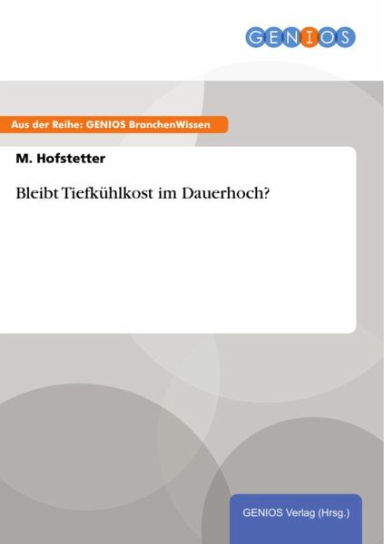 Bleibt Tiefkühlkost im Dauerhoch? (eBook, PDF) Bleibt Tiefkühlkost im Dauerhoch? (eBook, PDF)