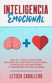 Inteligencia Emocional: Una guía paso a paso para mejorar su coeficiente emocional, controlar sus emociones y comprender sus relaciones (eBook, ePUB)
