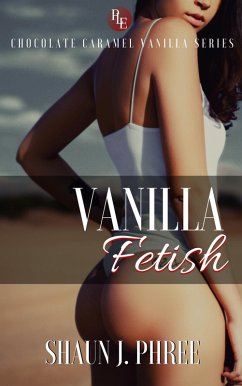 Vanilla Fetish (Chocolate Caramel Vanilla, #2) (eBook, ePUB) - Phree, Shaun J.