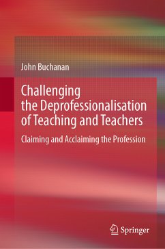 Challenging the Deprofessionalisation of Teaching and Teachers (eBook, PDF) - Buchanan, John