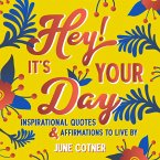 Hey! It's Your Day: Inspirational Quotes and Affirmations to Live by