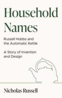 Household Names: Russell Hobbs and the Automatic Kettle - A Story of Innovation and Design - Russell, Nicholas